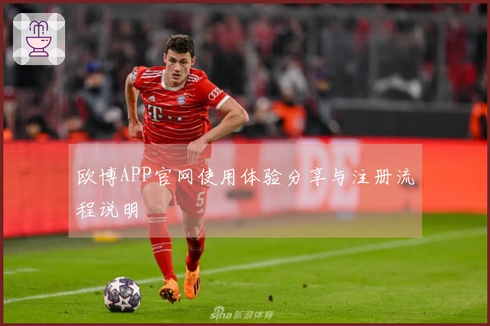 欧博APP官网使用体验分享与注册流程说明